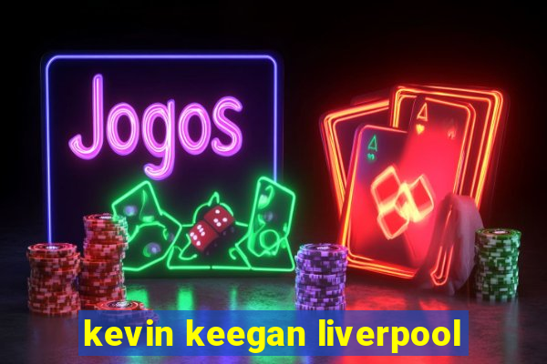 kevin keegan liverpool